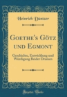 Image for Goethe&#39;s Gotz und Egmont: Geschichte, Entwicklung und Wurdigung Beider Dramen (Classic Reprint)