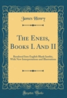 Image for The Eneis, Books I. And II: Rendered Into English Blank Iambic, With New Interpretations and Illustrations (Classic Reprint)