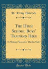 Image for The High School Boys&#39; Training Hike: Or Making Themselves &quot;Hard as Nails&quot; (Classic Reprint)
