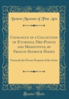 Image for Catalogue of a Collection of Etchings, Dry-Points and Mezzotints, by Francis Seymour Haden: Formerly the Private Property of the Artist (Classic Reprint)