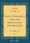 Image for Sextus Empirikus, oder der Skepticismus der Griechen, Vol. 1 (Classic Reprint)