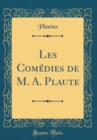 Image for Les Comedies de M. A. Plaute (Classic Reprint)