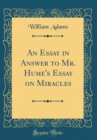 Image for An Essay in Answer to Mr. Hume&#39;s Essay on Miracles (Classic Reprint)