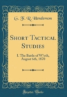 Image for Short Tactical Studies: I. The Battle of W?rth, August 6th, 1870 (Classic Reprint)