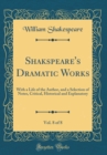 Image for Shakspeare&#39;s Dramatic Works, Vol. 8 of 8: With a Life of the Author, and a Selection of Notes, Critical, Historical and Explanatory (Classic Reprint)