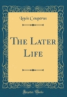 Image for The Later Life (Classic Reprint)