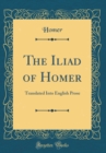 Image for The Iliad of Homer: Translated Into English Prose (Classic Reprint)