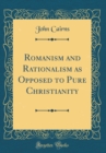 Image for Romanism and Rationalism as Opposed to Pure Christianity (Classic Reprint)