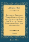 Image for Records of Travels in Turkey, Greece, &amp;C. And of a Cruise in the Black Sea, With the Capitan Pasha, in the Years 1829, 1830, and 1831, Vol. 1 of 2 (Classic Reprint)