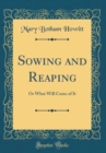 Image for Sowing and Reaping: Or What Will Come of It (Classic Reprint)
