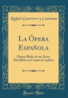 Image for La Opera Espanola: Opera Bufa en un Acto, Dividida en Cuatro Cuadros (Classic Reprint)