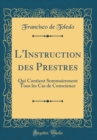 Image for L&#39;Instruction des Prestres: Qui Contient Sommairement Tous les Cas de Conscience (Classic Reprint)