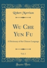 Image for Wu Che Yun Fu, Vol. 2: A Dictionary of the Chinese Language (Classic Reprint)