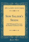 Image for Sow Salzer&#39;s Seeds: 1929 Wholesale Price List for Market Gardeners Only (Classic Reprint)
