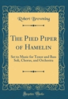Image for The Pied Piper of Hamelin: Set to Music for Tenor and Bass Soli, Chorus, and Orchestra (Classic Reprint)
