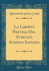 Image for La Liberta Pretesa Dal Supplice Schiavo Indiano (Classic Reprint)