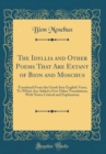 Image for The Idyllia and Other Poems That Are Extant of Bion and Moschus: Translated From the Greek Into English Verse; To Which Are Added a Few Other Translations, With Notes Critical and Explanatory (Classic