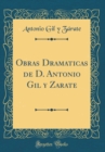 Image for Obras Dramaticas de D. Antonio Gil y Zarate (Classic Reprint)