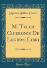 Image for M. Tvllii Ciceronis De Legibvs Libri (Classic Reprint)