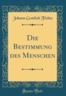 Image for Die Bestimmung des Menschen (Classic Reprint)