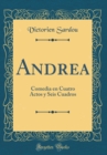 Image for Andrea: Comedia en Cuatro Actos y Seis Cuadros (Classic Reprint)