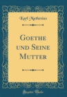 Image for Goethe und Seine Mutter (Classic Reprint)