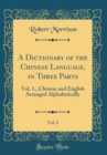 Image for A Dictionary of the Chinese Language, in Three Parts, Vol. 2: Vol. 1., Chinese and English Arranged Alphabetically (Classic Reprint)