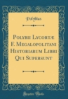 Image for Polybii Lycortæ F. Megalopolitani Historiarum Libri Qui Supersunt (Classic Reprint)
