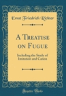 Image for A Treatise on Fugue: Including the Study of Imitation and Canon (Classic Reprint)