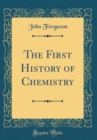 Image for The First History of Chemistry (Classic Reprint)
