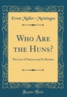 Image for Who Are the Huns?: The Law of Nations and Its Breaker (Classic Reprint)