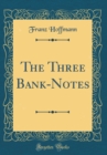 Image for The Three Bank-Notes (Classic Reprint)