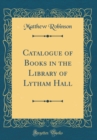 Image for Catalogue of Books in the Library of Lytham Hall (Classic Reprint)