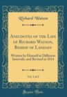 Image for Anecdotes of the Life of Richard Watson, Bishop of Landaff, Vol. 1 of 2: Written by Himself at Different Intervals, and Revised in 1814 (Classic Reprint)