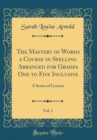 Image for The Mastery of Words a Course in Spelling Arranged for Grades One to Five Inclusive, Vol. 1: A Series of Lessons (Classic Reprint)