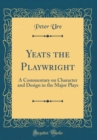 Image for Yeats the Playwright: A Commentary on Character and Design in the Major Plays (Classic Reprint)