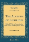 Image for The Alcestis of Euripides: Edited, With an Introduction and Critical and Exegetical Notes (Classic Reprint)