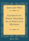 Image for Elements of Syriac Grammar by an Inductive Method (Classic Reprint)