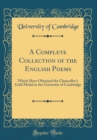 Image for A Complete Collection of the English Poems: Which Have Obtained the Chancellor&#39;s Gold Medal in the University of Cambridge (Classic Reprint)