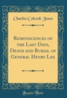 Image for Reminiscences of the Last Days, Death and Burial of General Henry Lee (Classic Reprint)