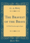 Image for The Bravest of the Brave: Or With Peterborough in Spain (Classic Reprint)