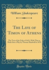 Image for The Life of Timon of Athens: The Text of the Folio of 1623, With That as Made Into a Play by Thomas Shadwell in 1678 (Classic Reprint)