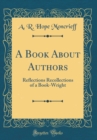 Image for A Book About Authors: Reflections Recollections of a Book-Wright (Classic Reprint)