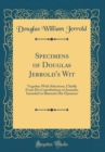Image for Specimens of Douglas Jerrold&#39;s Wit: Together With Selections, Chiefly From His Contributions to Journals, Intended to Illustrate His Opinions (Classic Reprint)