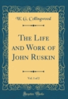 Image for The Life and Work of John Ruskin, Vol. 1 of 2 (Classic Reprint)