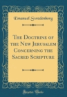 Image for The Doctrine of the New Jerusalem Concerning the Sacred Scripture (Classic Reprint)