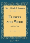 Image for Flower and Weed: And Other Tales (Classic Reprint)