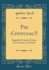 Image for Paz Conyugal!!: Juguette Comico-Lirico en un Acto y en Verso (Classic Reprint)
