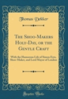 Image for The Shoo-Makers Holy-Day, or the Gentle Craft: With the Humorous Life of Simon Eyre, Shoo-Maker, and Lord Mayor of London (Classic Reprint)