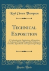 Image for Technical Exposition: A Textbook on the Application, of Exposition to Technical, Writing, Designed for Students, in Scientific, Agricultural, and Engineering Colleges (Classic Reprint)